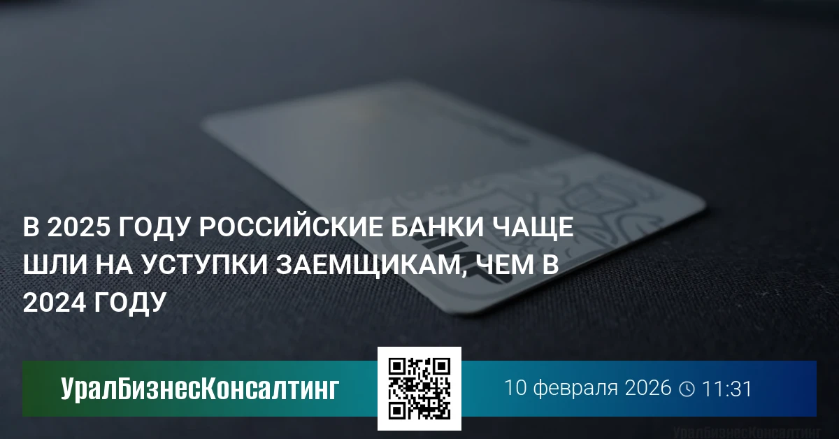 В 2025 году российские банки чаще шли на уступки заемщикам, чем в 2024 году